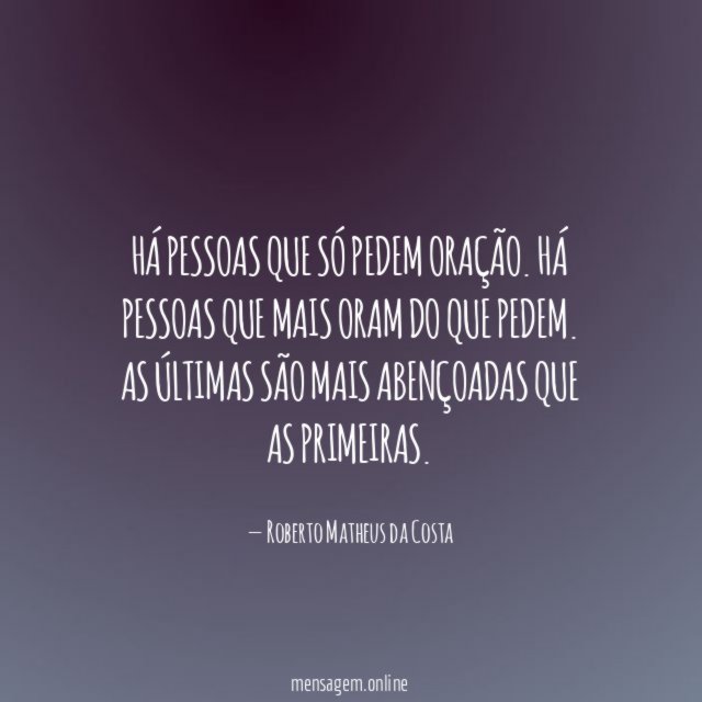 Há pessoas que só pedem oração