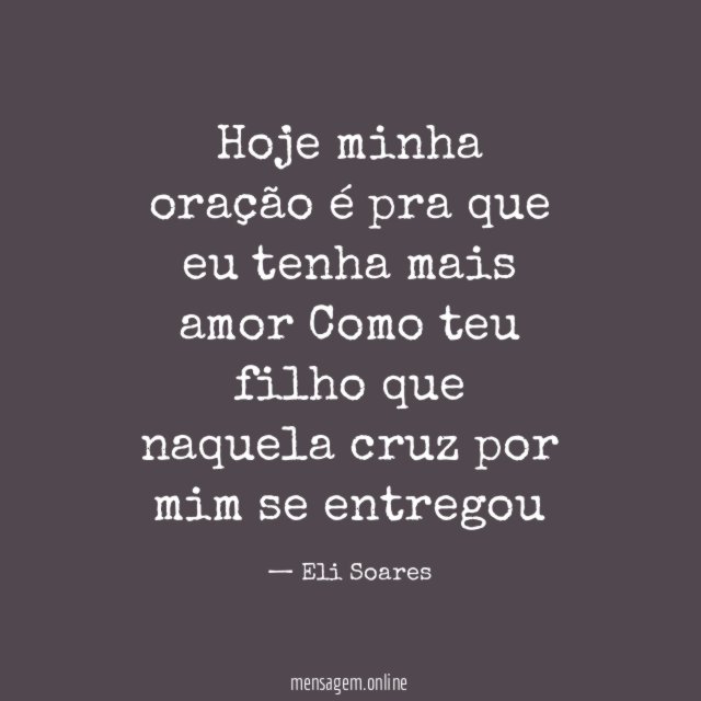 Hoje minha oração é pra que eu tenha
