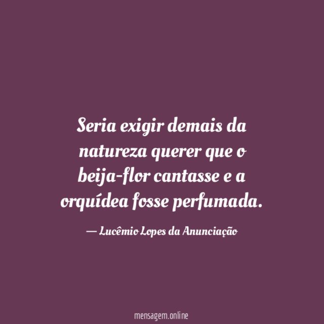 Seria exigir demais da natureza querer que