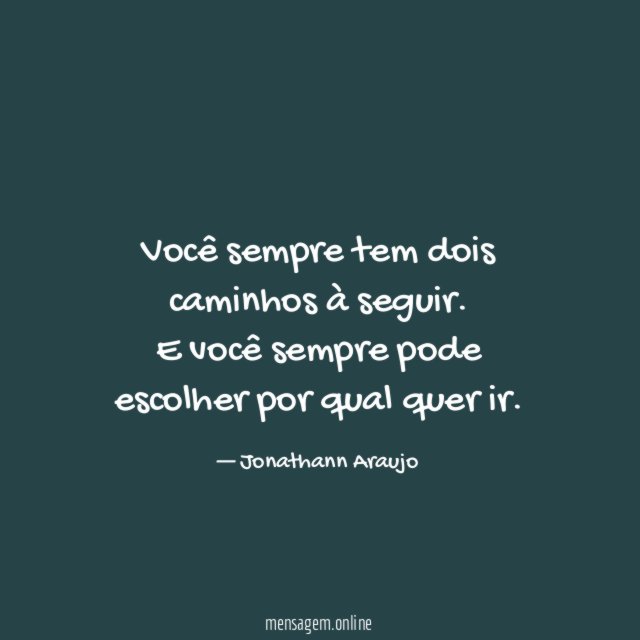 Você sempre tem dois caminhos à seguir