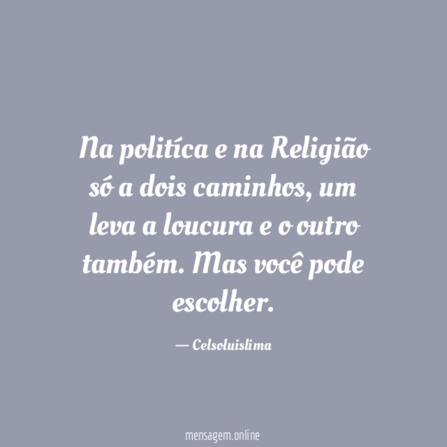 Na politíca e na Religião só a dois caminhos