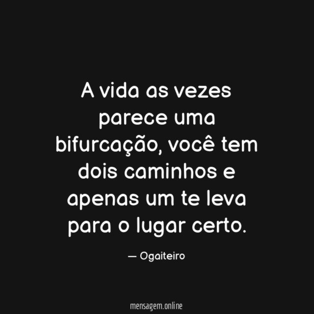 A vida as vezes parece uma bifurcação