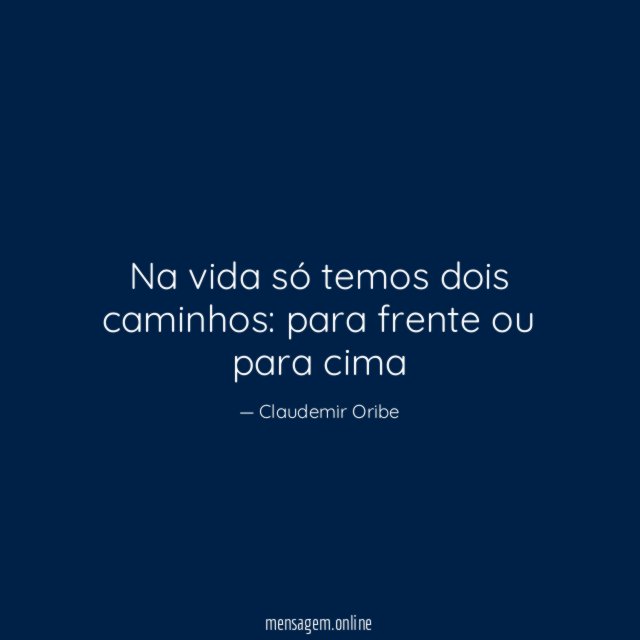 Na vida só temos dois caminhos