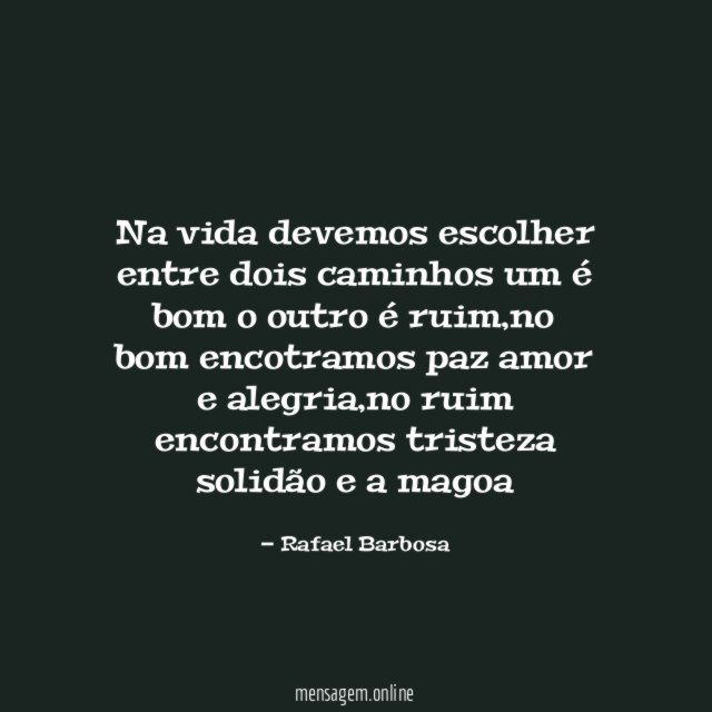 Na vida devemos escolher entre dois caminhos um é bom o outro é ruim