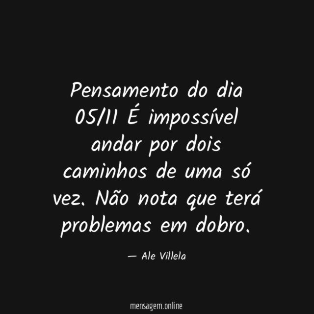 Pensamento do dia 05/11 É impossível andar por dois
