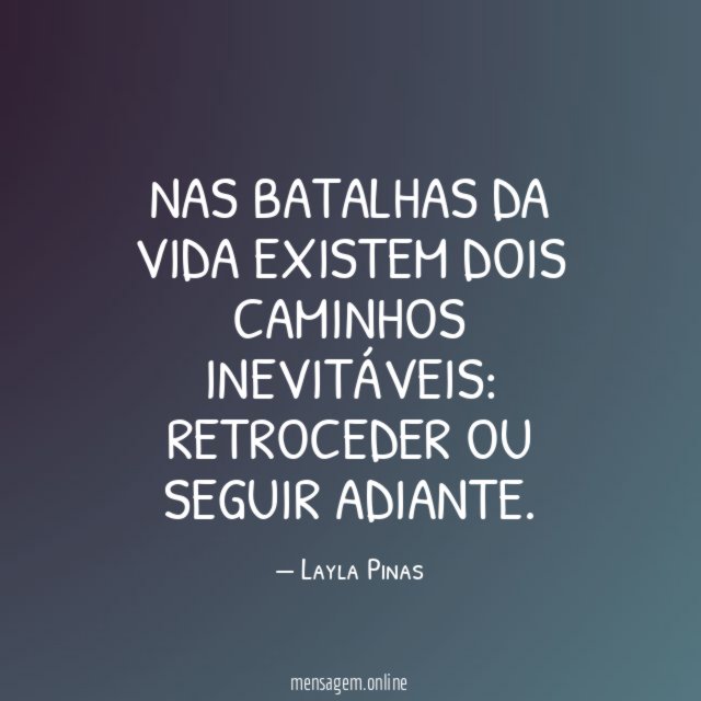 Nas batalhas da vida existem dois caminhos inevitáveis