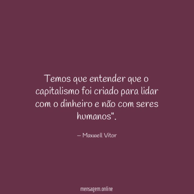 Temos que entender que o capitalismo foi criado