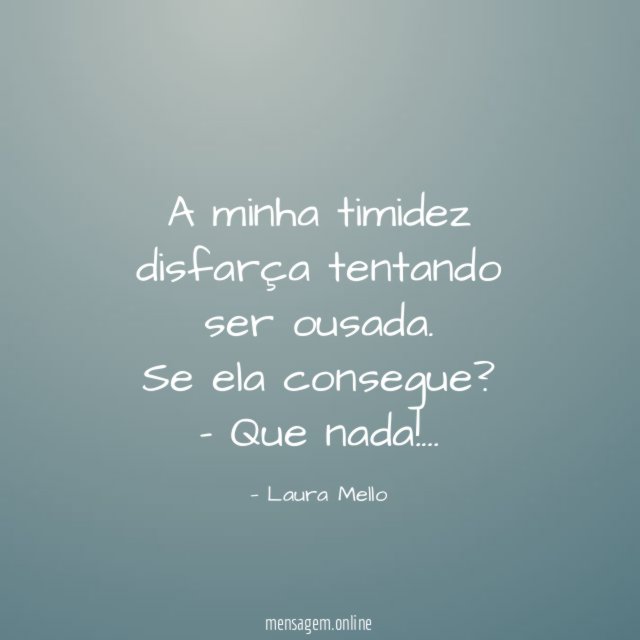 A minha timidez disfarça tentando ser ousada