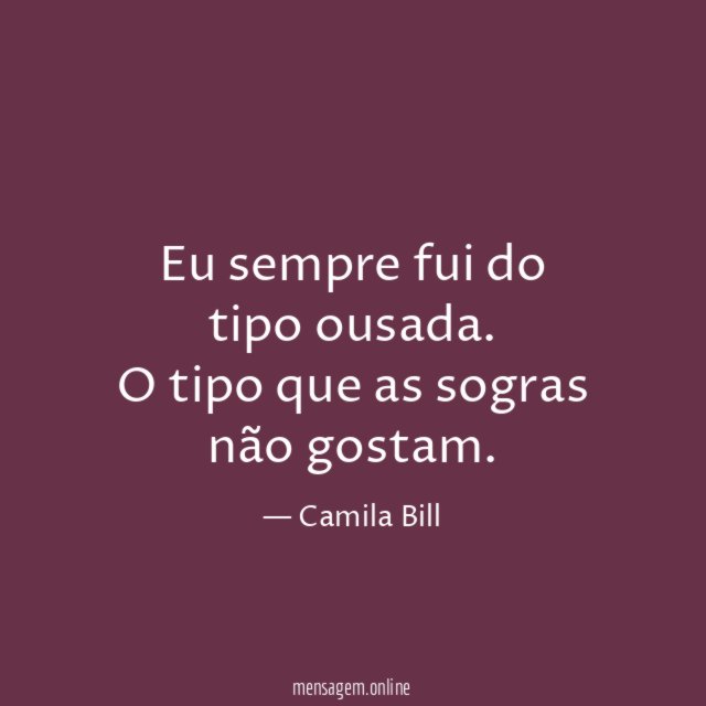 Eu sempre fui do tipo ousada