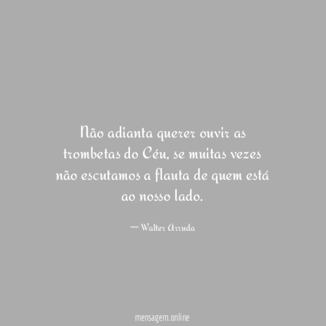 Não adianta querer ouvir as trombetas do Céu