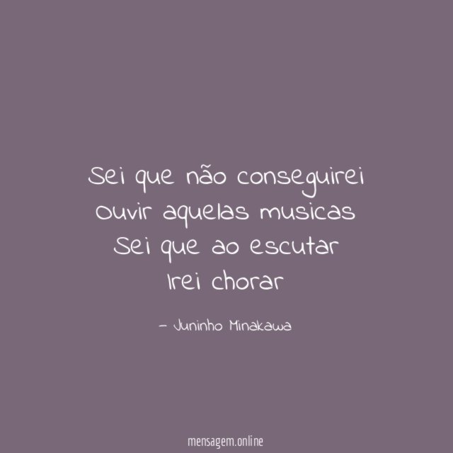 Sei que não conseguirei Ouvir aquelas musicas Sei que ao
