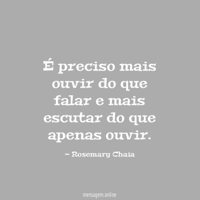 É preciso mais ouvir do que falar
