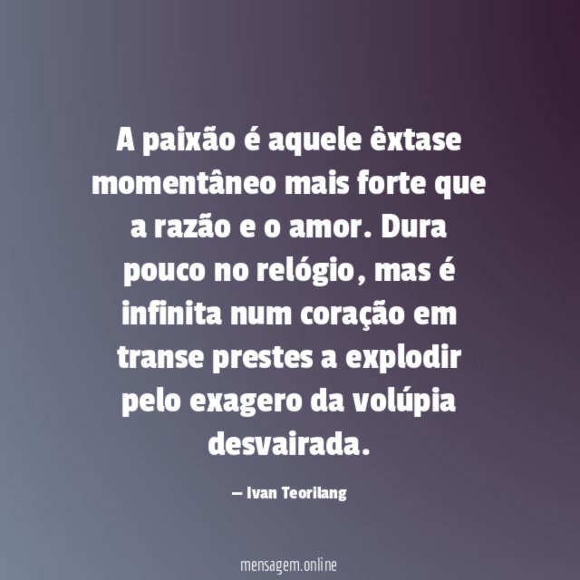 A paixão é aquele êxtase momentâneo mais forte