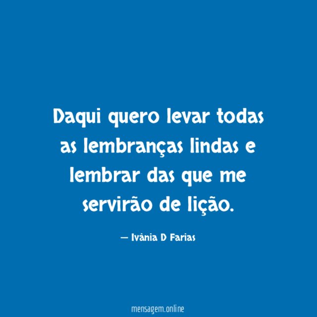 Daqui quero levar todas as lembranças lindas