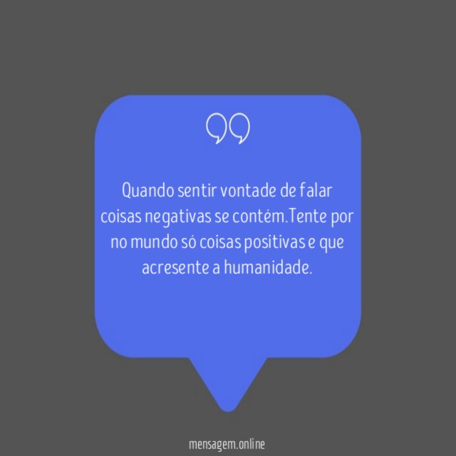 Quando sentir vontade de falar coisas negativas se contém