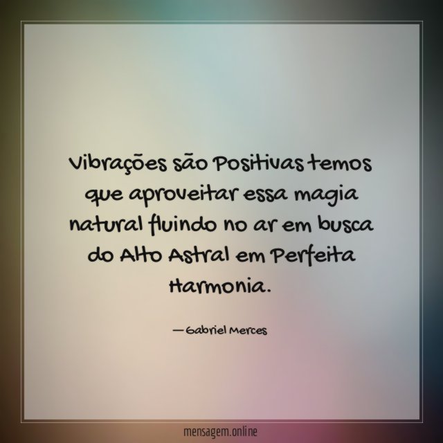Vibrações são Positivas temos que aproveitar essa magia