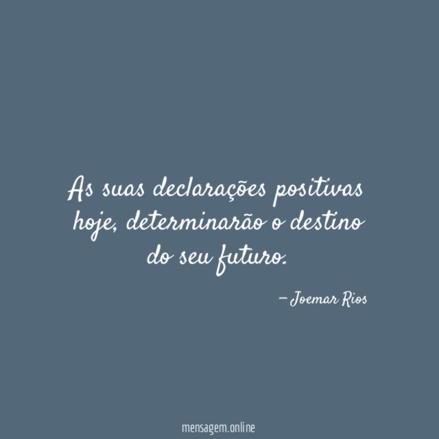 As suas declarações positivas hoje
