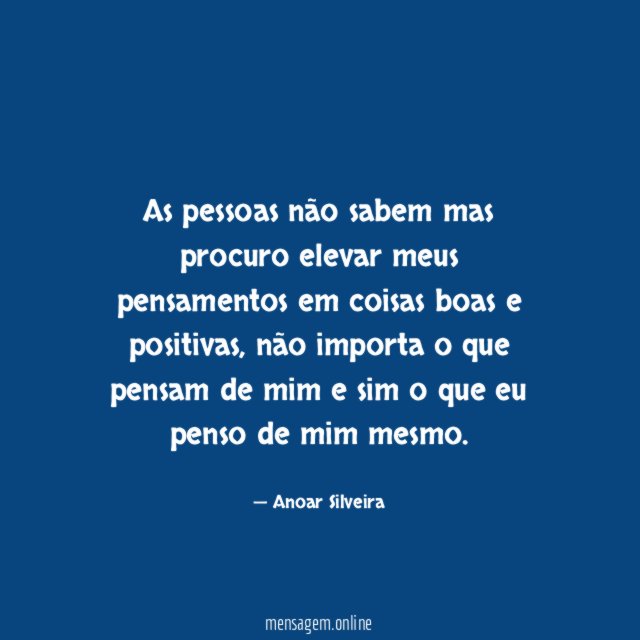 As pessoas não sabem mas procuro elevar meus