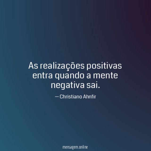 As realizações positivas entra quando a mente negativa sai