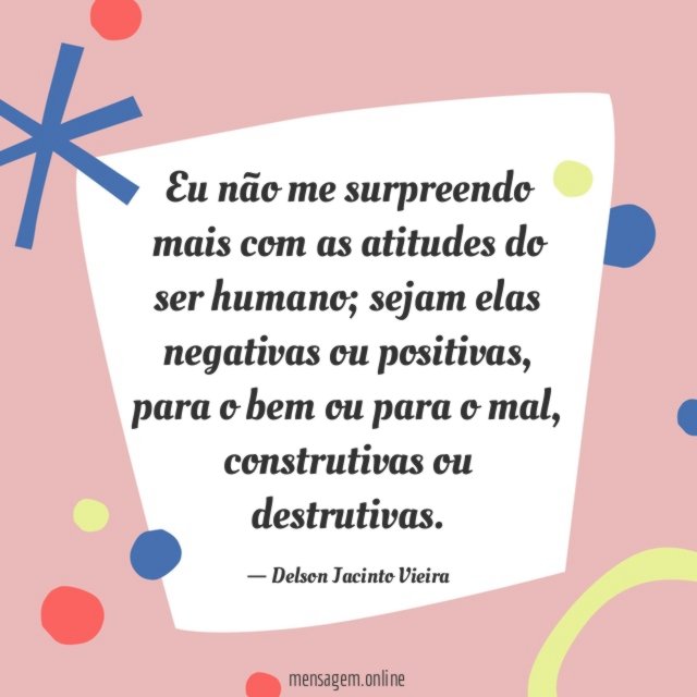 Eu não me surpreendo mais com as atitudes do ser humano