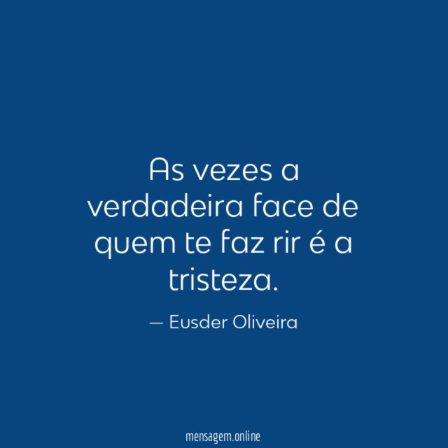 As vezes a verdadeira face de quem te faz rir é a tristeza