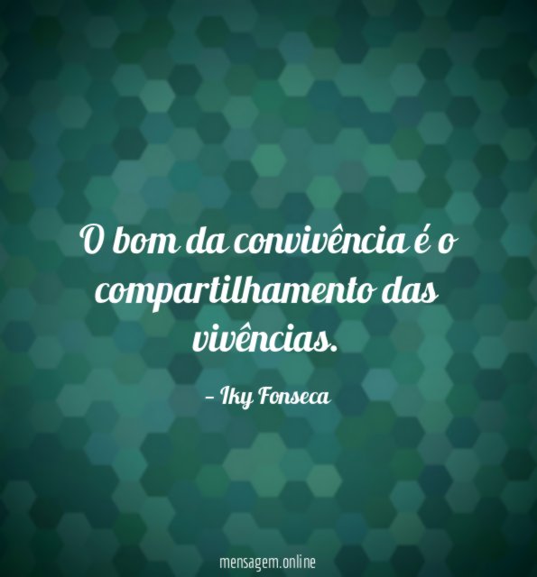 O bom da convivência é o compartilhamento das vivências