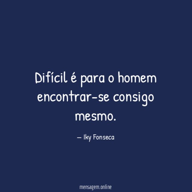 Difícil é para o homem encontrar-se consigo mesmo