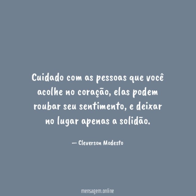 Cuidado com as pessoas que você acolhe no coração