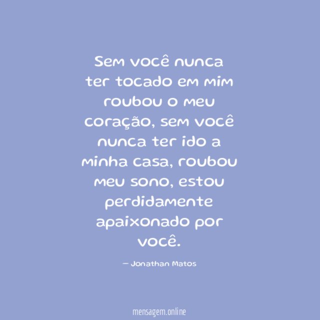 Sem você nunca ter tocado em mim roubou o meu coração
