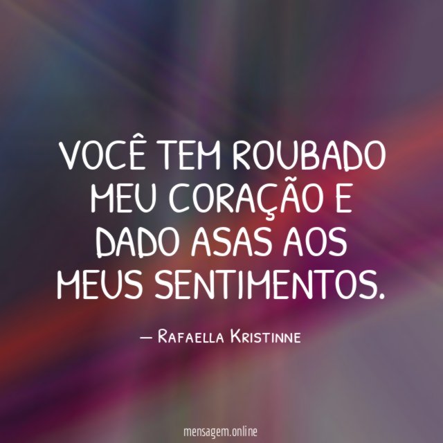 Você tem roubado meu coração e dado asas aos meus sentimentos