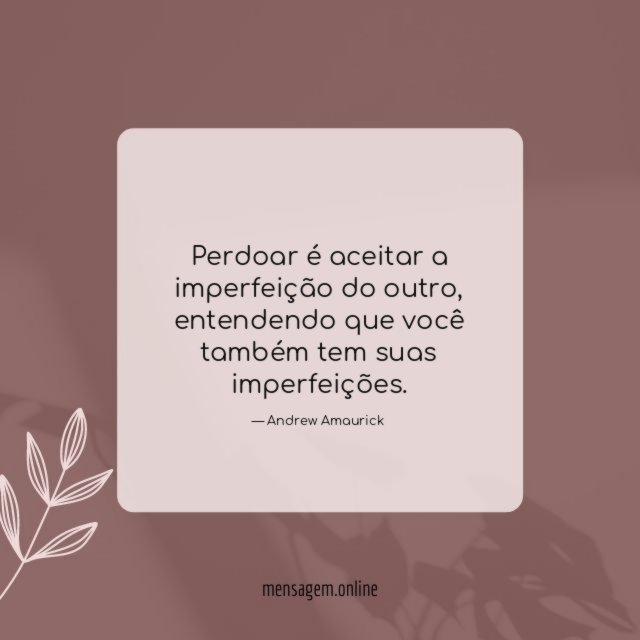 Perdoar é aceitar a imperfeição do outro
