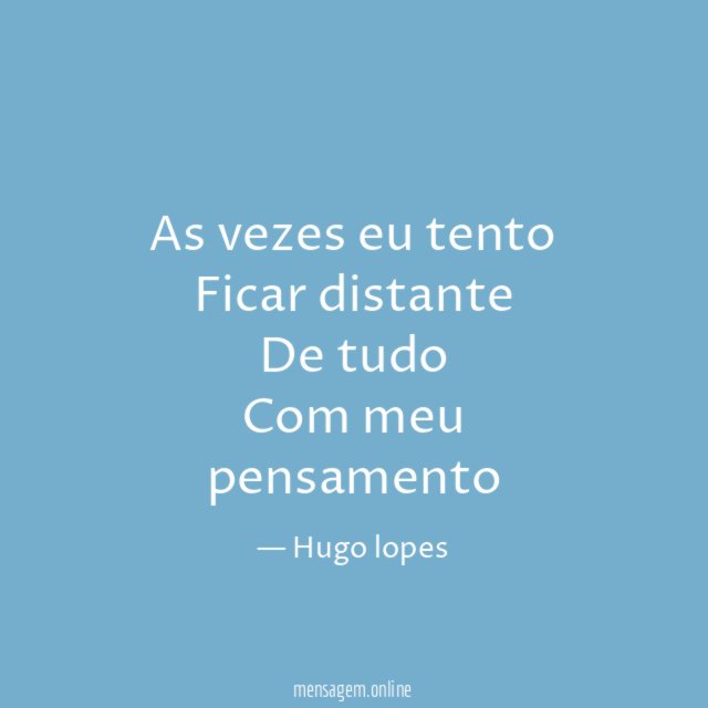 As vezes eu tento Ficar distante De tudo Com meu pensamento