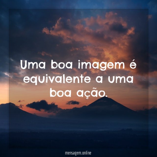 Uma boa imagem é equivalente a uma boa ação
