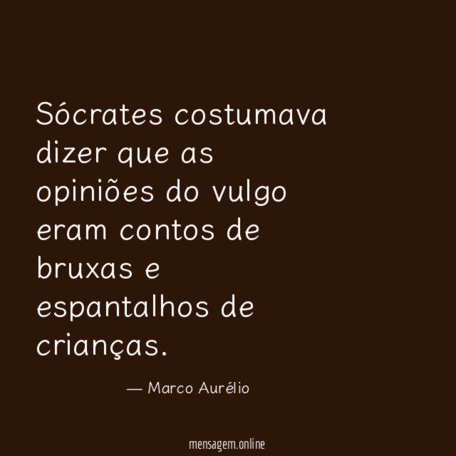 Sócrates costumava dizer que as opiniões do vulgo