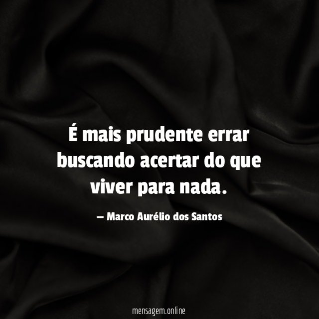 É mais prudente errar buscando acertar do que viver para nada