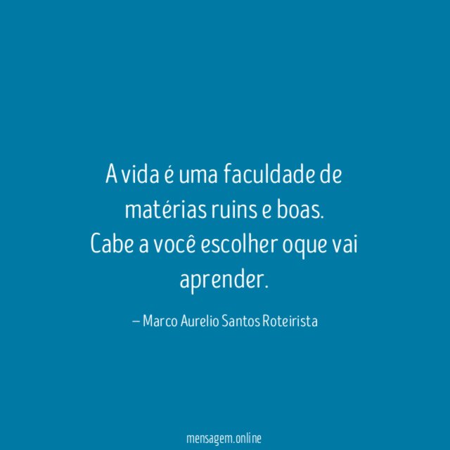 A vida é uma faculdade de matérias ruins e boas