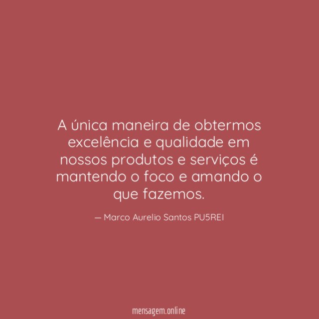 A única maneira de obtermos excelência e qualidade