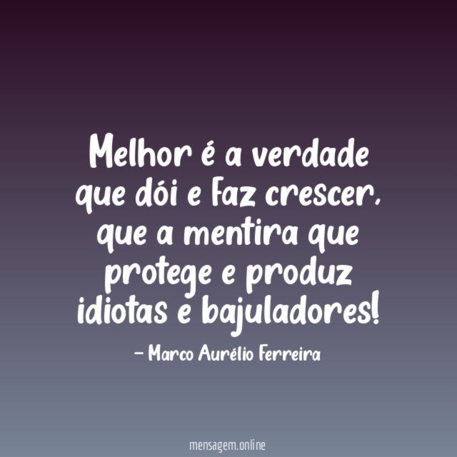 Melhor é a verdade que dói e faz crescer