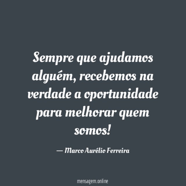 Sempre que ajudamos alguém