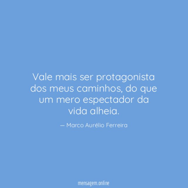 Vale mais ser protagonista dos meus caminhos