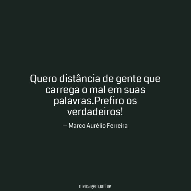 Quero distância de gente que carrega o mal em suas palavras
