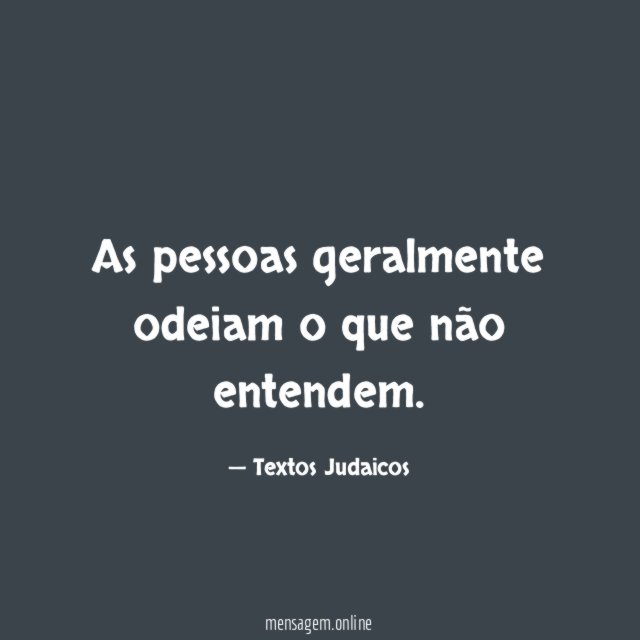 As pessoas geralmente odeiam o que não entendem