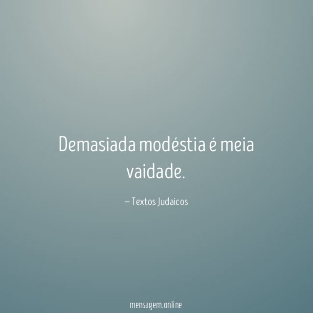 Demasiada modéstia é meia vaidade
