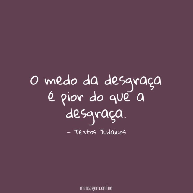O medo da desgraça é pior do que a desgraça