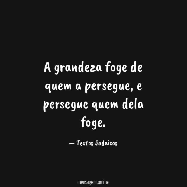 A grandeza foge de quem a persegue