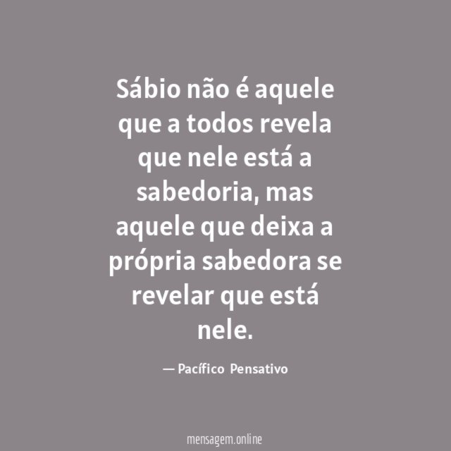 Sábio não é aquele que a todos revela que nele