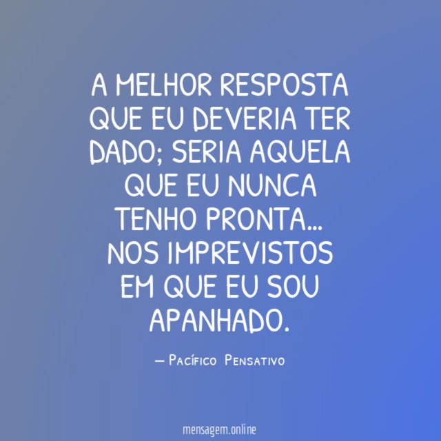 A melhor resposta que eu deveria ter dado
