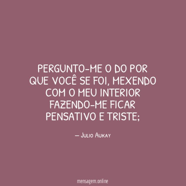 Pergunto-me o do por que você se foi