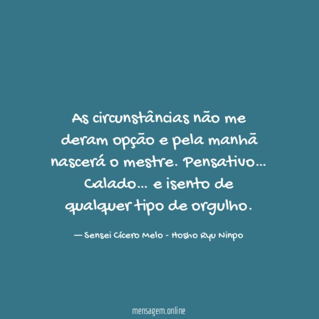 As circunstâncias não me deram opção e pela