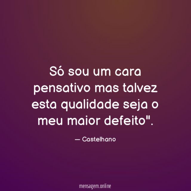 Só sou um cara pensativo mas talvez esta